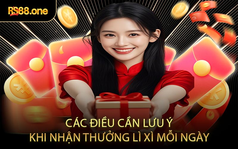 Các điều cần lưu ý khi nhận thưởng lì xì mỗi ngày