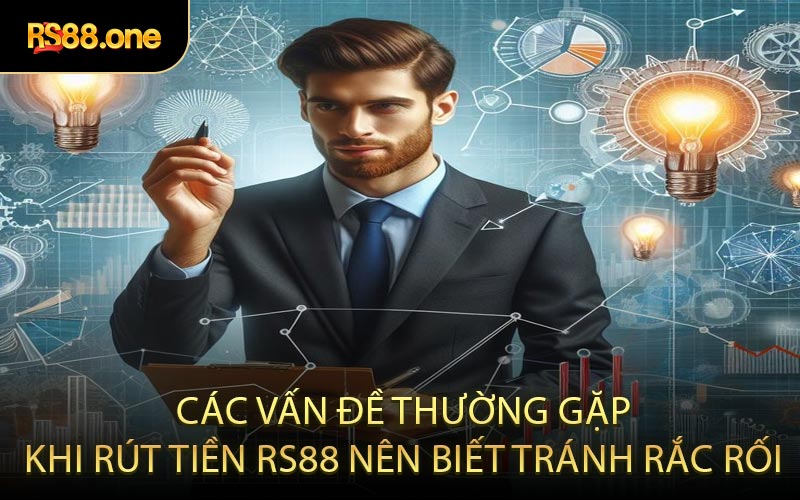 Các vấn đề thường gặp khi rút tiền RS88 nên biết tránh rắc rối