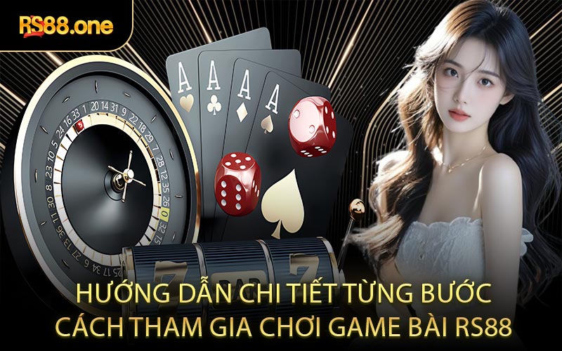 Hướng dẫn chi tiết từng bước cách tham gia chơi game bài RS88