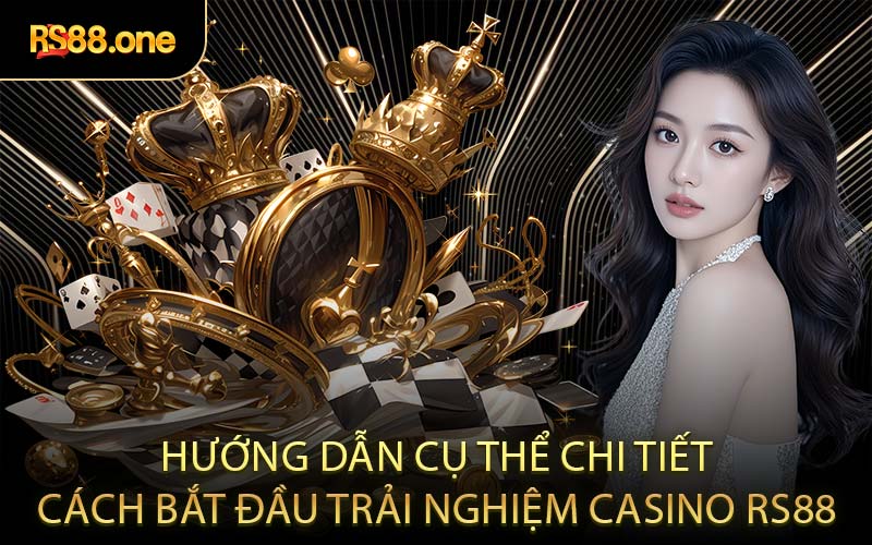 Hướng dẫn cụ thể chi tiết cách bắt đầu trải nghiệm casino RS88