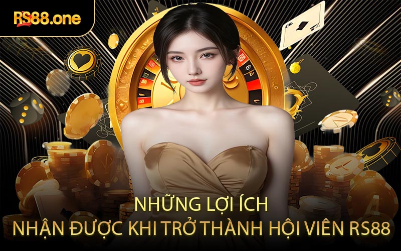 Những lợi ích nhận được khi trở thành hội viên RS88