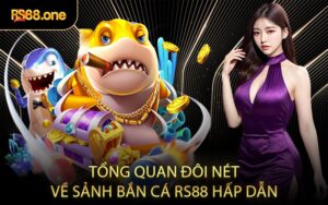 Tổng quan đôi nét về sảnh bắn cá RS88 hấp dẫn