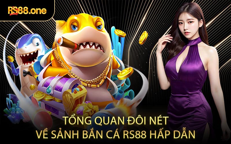 Tổng quan đôi nét về sảnh bắn cá RS88 hấp dẫn