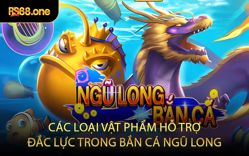 Các loại vật phẩm hỗ trợ đắc lực trong bắn cá Ngũ Long